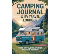 Camping Journal & RV Travel Logbook: Track Routes, Sites, Weather, Mileage & Memories