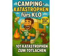 Camping Katastrophen fürs Klo - 101 Katastrophen fürs Totlachen