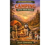 CAMPING WITH YOUR DOGS: A Practical Guide to Hiking, Camping Safety, and Building a Strong Bond With Your Dog Outdoors.