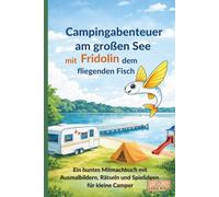 Campingabenteuer am Plöner See mit Fridolin dem fliegenden Fisch: Ein buntes Mitmachbuch mit Ausmalbildern, Rätseln und Spielideen für kleine Camper
