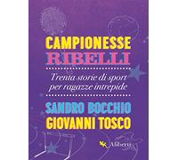 Campionesse ribelli. Trenta storie di sport per ragazze intrepide