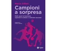 CAMPIONI A SORPRESA. DALLO SPORT AL BUSINESS: SUPERARE LE ATTESE E COSTRUIRE SUC