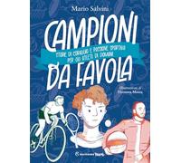 Campioni da favola. Storie di coraggio e passione sportiva per gli atleti di domani