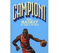 Campioni del basket di ieri e oggi. Ediz. a colori