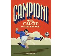 Campioni del calcio di ieri e oggi. Ediz. a colori