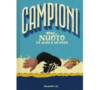 Campioni del nuoto di ieri e di oggi. Ediz. a colori