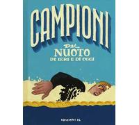Campioni del nuoto di ieri e di oggi. Ediz. a colori