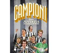 Campioni della Juventus di ieri e di oggi. Ediz. a colori