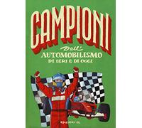 Campioni dell'automobilismo di ieri e oggi. Ediz. a colori