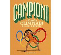Campioni delle Olimpiadi di ieri e di oggi. Ediz. a colori