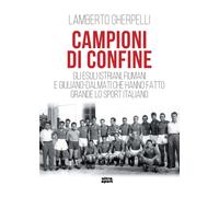 Campioni di confine. Gli esuli istriani, fiumani e giuliano-dalmati che hanno fa