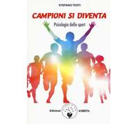 Campioni si diventa. Psicologia dello sport
