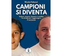 Campioni si diventa. Valori, amore, lavoro e umiltà: la strada per raggiungere il successo