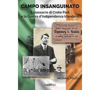 Campo Insanguinato. Il Massacro Di Croke Park E La Guerra D'Indipendenza Irlande