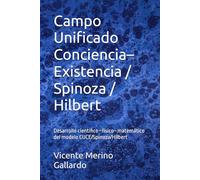 Campo Unificado Conciencia-Existencia / Spinoza / Hilbert: Desarrollo científico-físico-matemático del modelo CUCE/Spinoza/Hilbert