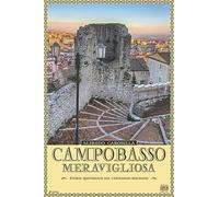Campobasso meravigliosa. Storie quotidiano del capoluogo molisano