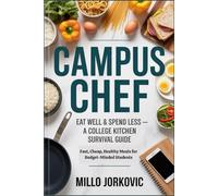 Campus Chef: Eat Well & Spend Less - A College Kitchen Survival Guide: Fast, Cheap, Healthy Meals for Budget-Minded Students