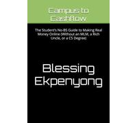 Campus to Cashflow: The Student’s No-BS Guide to Making Real Money Online (Without an MLM, a Rich Uncle, or a CS Degree)