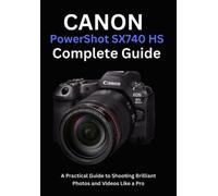 Camryn Ellison Canon PowerShot SX740 HS Complete Guide: A Practical (Tascabile)