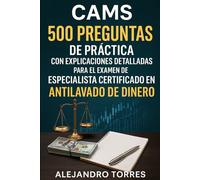 CAMS (Certified Anti-Money Laundering Specialist): 500 Preguntas de Práctica con Explicaciones Detalladas para el Examen de Especialista Certificado en Antilavado de Dinero