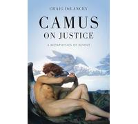Camus on Justice: A Metaphysics of Revolt