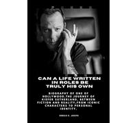 CAN A LIFE WRITTEN IN ROLES BE TRULY HIS OWN: Biography of One of Hollywood.The Journey of Kiefer Sutherland, Between Fiction and Reality,From Iconic Characters to Personal Identity.: 1