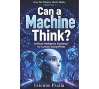 Can a Machine Think?: Artificial Intelligence Explained for Curious Young Minds: 2
