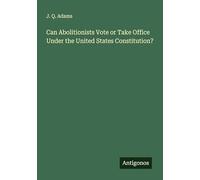 Can Abolitionists Vote or Take Office Under the United States Constitution?
