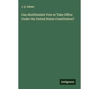 Can Abolitionists Vote or Take Office Under the United States Constitution?