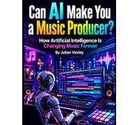 Can AI Make You a Music Producer?: How Artificial Intelligence Is Changing Music Forever