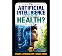 Can Artificial Intelligence Really Help Me with my Health? Here Is How: 1