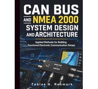CAN Bus and NMEA 2000 System Design and Architecture: Applied Methods for Building Functional Electronic Communication Setups