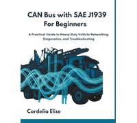 CAN Bus with SAE J1939 for Beginners: A Practical Guide to Heavy-Duty Vehicle Networking, Diagnostics, and Troubleshooting