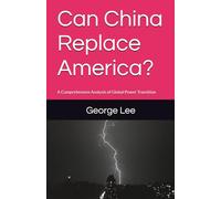 Can China Replace America?: A Comprehensive Analysis of Global Power Transition