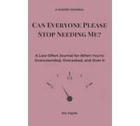 Can Everyone Please Stop Needing Me?: A Low-Effort Journal for When You’re Overextended, Overasked, and Over It