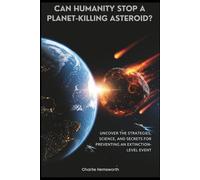 Can Humanity Stop A Planet-Killing Asteroid?: Uncover the Strategies, Science, and Secrets for Preventing an Extinction-Level Event