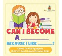 Can I Become A _____ Because I Like _____? Careers for Kids By Subje (Tascabile)