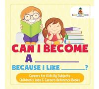 Can I Become A _____ Because I Like _____? Careers for Kids By Subje (Tascabile)
