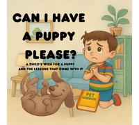 Can I Have a Puppy, Please?: A Heartwarming Pet Responsibility Book for Kids Ages 3-7 About Wanting a Puppy, Caring for a Dog, and Learning Pet Ownership Rules