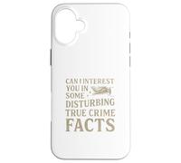 Can I Interest You In Some Disturbing True Crime Facts Funny Custodia per iPhone 16 Plus