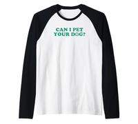 Can I Pet Your Dog Maglia con Maniche Raglan