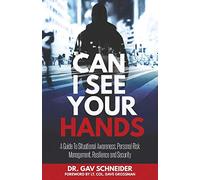 Can I See your Hands: A Guide To Situational Awareness, Personal Risk Management, Resilience and Security