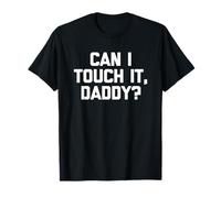 Can I Touch It, Daddy? - Divertente Detto Sarcastico Carino novità Maglietta