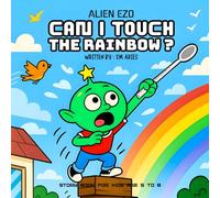 CAN I TOUCH THE RAINBOW: A Story About Curiosity, Big ideas, Creative Thinking For Kids Age 5 to 8