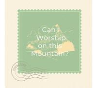 Can I Worship On This Mountain?
