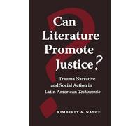 Can Literature Promote Justice?: Trauma Narrative And Social Action in Latin American Testimonio