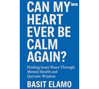 Can My Heart Ever Be Calm Again?: Finding Inner Peace Through Mental Health and Qur’anic Wisdom