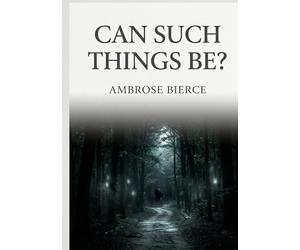 Can such things be: By ambrose bierce