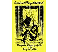 Can Such Things Still Be? - Complete Literary Guide to the King in Yellow