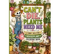 Can’t Die, Plants Need Me: A Funny Skeleton Houseplant Coloring Book